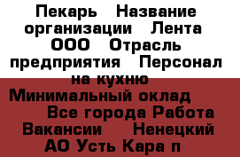 Пекарь › Название организации ­ Лента, ООО › Отрасль предприятия ­ Персонал на кухню › Минимальный оклад ­ 32 000 - Все города Работа » Вакансии   . Ненецкий АО,Усть-Кара п.